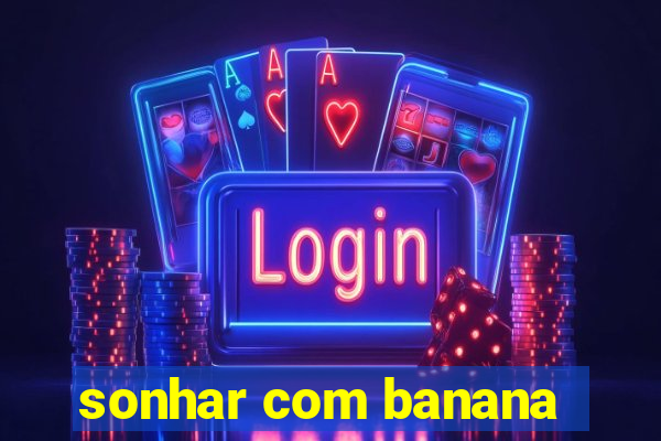 sonhar com banana